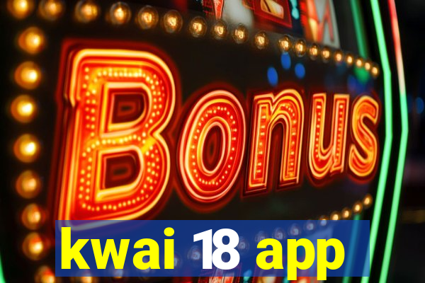 kwai 18 app